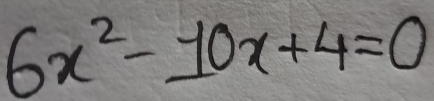 6x^2-10x+4=0