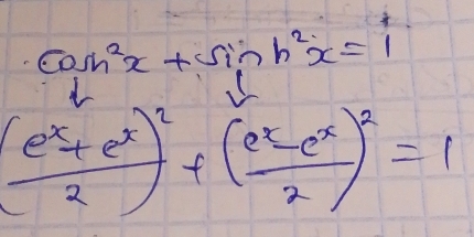 cos h^2x+sin h^2x=1
( (e^x+e^x)/2 )^2+( (e^x-e^x)/2 )^2=1