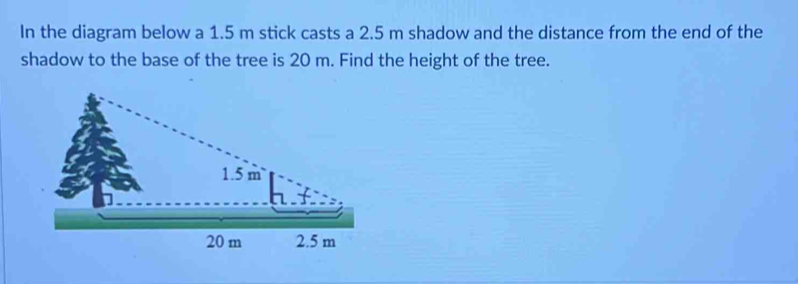 Solved: In the diagram below a 1.5 m stick casts a 2.5 m shadow and the ...