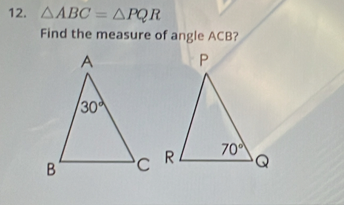 △ ABC=△ PQR
Find the measure of angle ACB?