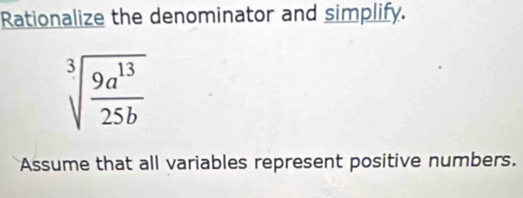 Rationalize the denominator and simplify.
sqrt[3](frac 9a^(13))25b
Assume that all variables represent positive numbers.