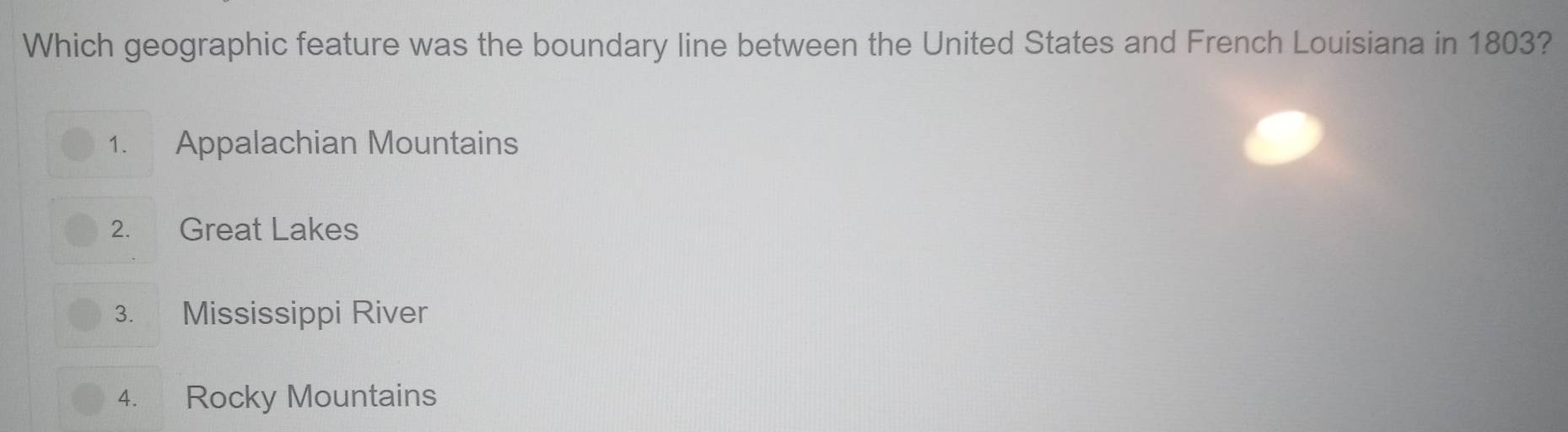 Which geographic feature was the boundary line between the United States and French Louisiana in 1803?
1. Appalachian Mountains
2. Great Lakes
3. Mississippi River
4. Rocky Mountains