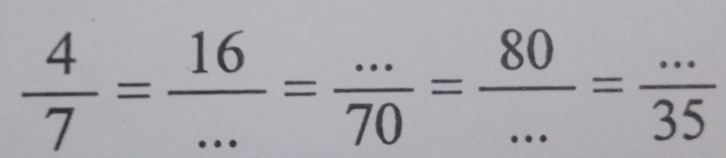  4/7 = 16/... = (...)/70 = 80/... = (...)/35 