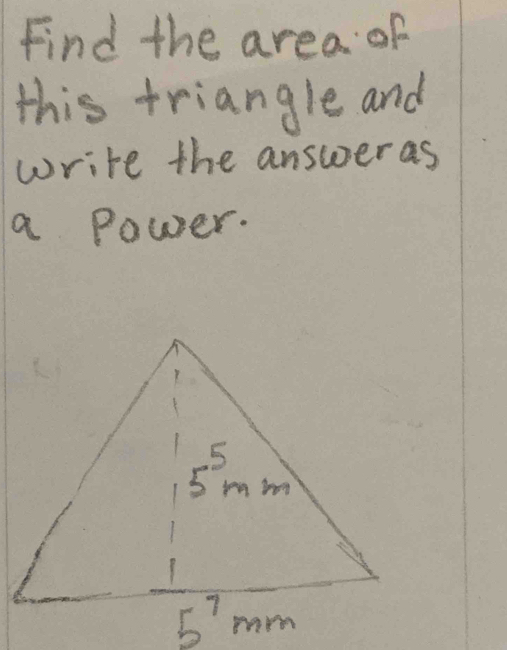 Solved: Find the area of this triangle and write the answeras a power ...