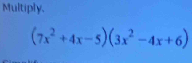 Multiply,
(7x^2+4x-5)(3x^2-4x+6)