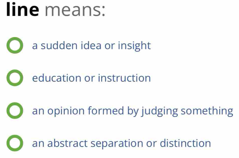 line means:
a sudden idea or insight
education or instruction
an opinion formed by judging something
an abstract separation or distinction