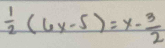  1/2 (6x-5)=x- 3/2 