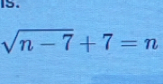 sqrt(n-7)+7=n