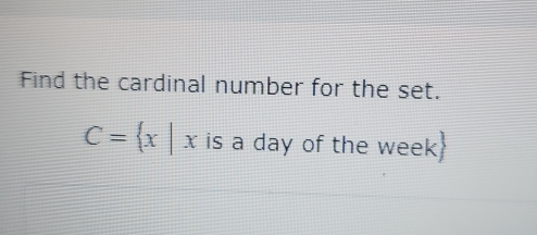 Find the cardinal number for the set.
C= x|x is a day of the week