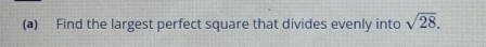 Find the largest perfect square that divides evenly into sqrt(28).