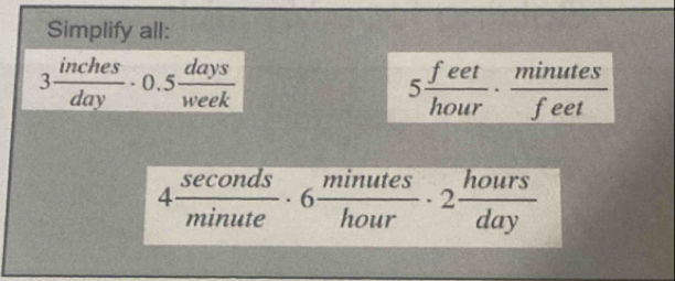 Simplify all:
3 inches/day · 0.5 days/week 
5 feet/hour ·  minutes/feet 
4 sec onds/minute · 6 minutes/hour · 2 hours/day 