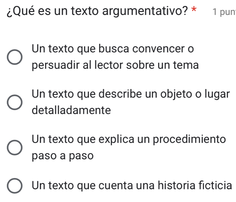 Resuelto:¿Qué es un texto argumentativo? * 1 pun Un texto que busca ...