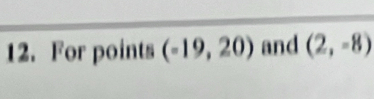 For points (-19,20) and (2,-8)