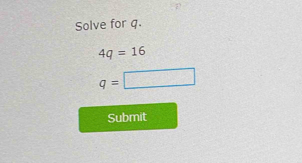 Solve for q.
4q=16
q=□
Submit