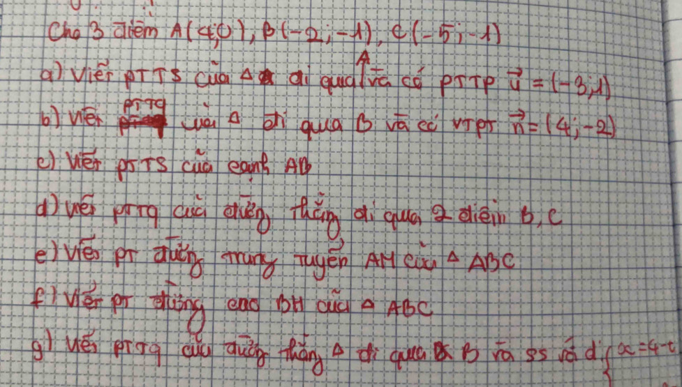 ho B aiem A(4,0), B(-2,-1), C(-5,-1)
aì viéi īīs cuà Aà qì quàlia cǒ pitp vector u=(-3,1)
b) wé uā zh qug g vá cc vie vector n=(4,-2)
e) wén p+s cuà eant A 
àuéi píng aù duèn thǎg a quá gdièin be 
e)vé pí auán mung tugén Ar eàu △ ABC
fyán pí thèng ang bn qu g 4ǒc 
gyé píng Qq quág thán a dì qua à b ia gs oó d x=4-t