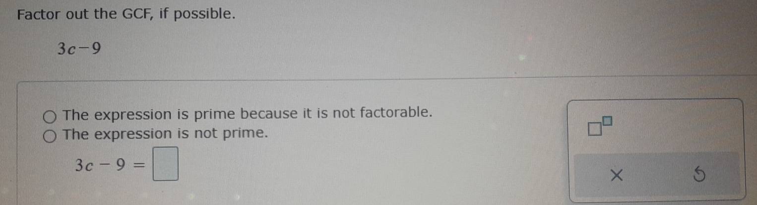 Factor out the GCF, if possible. 3c-9 The expression is prime because ...