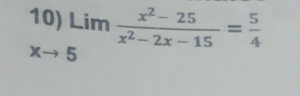 beginarrayr 10)Lim (x^2-25)/x^2-2x-15 = 5/4  endarray