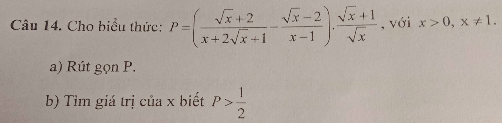 Cho biểu thức: P=( (sqrt(x)+2)/x+2sqrt(x)+1 - (sqrt(x)-2)/x-1 )·  (sqrt(x)+1)/sqrt(x)  , với x>0, x!= 1. 
a) Rút gọn P.
b) Tìm giá trị của x biết P> 1/2 