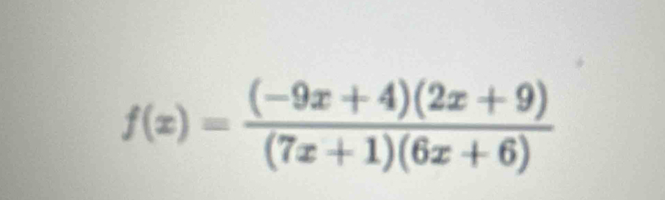 f(x)= ((-9x+4)(2x+9))/(7x+1)(6x+6) 