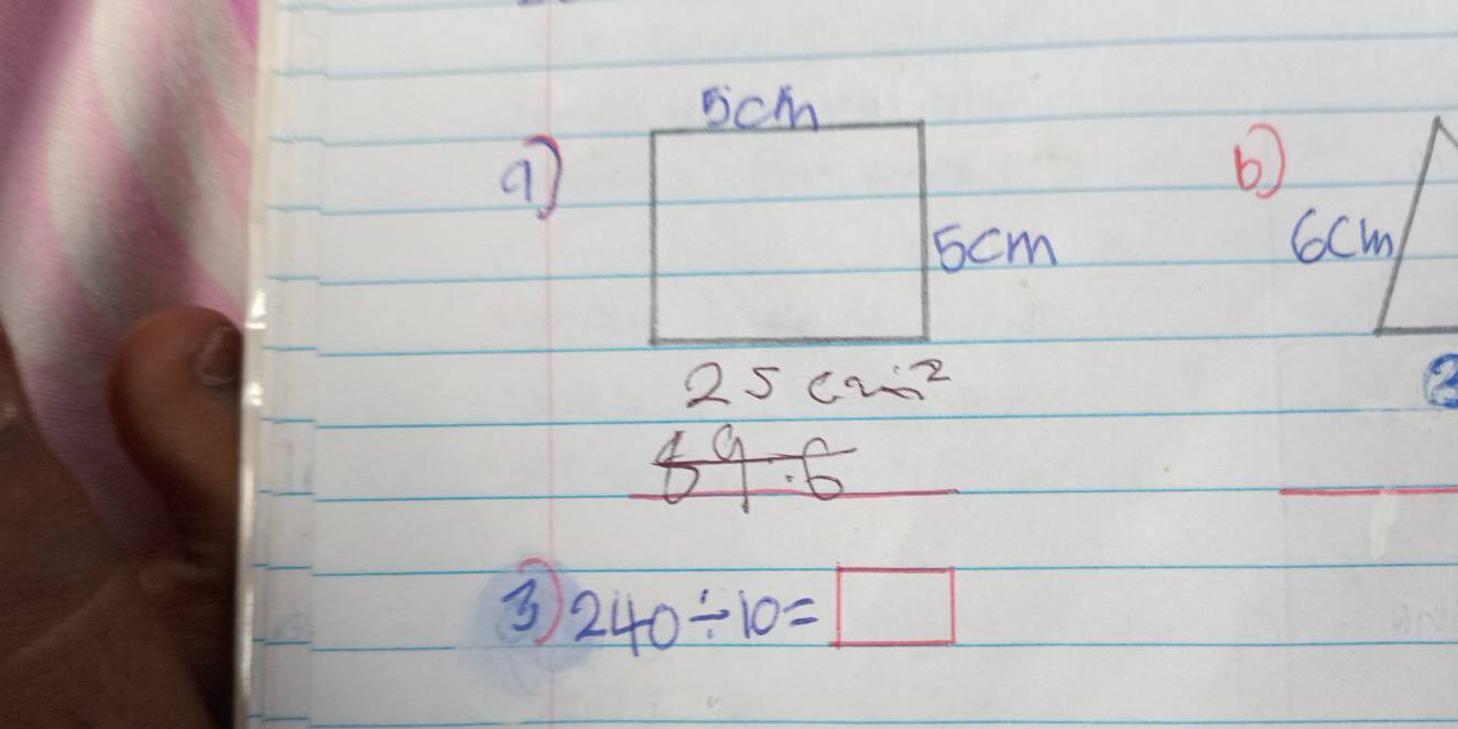 ocm
a] 
b
5cm
25cm^2
89.6 - 
_ 
3 240/ 10=□