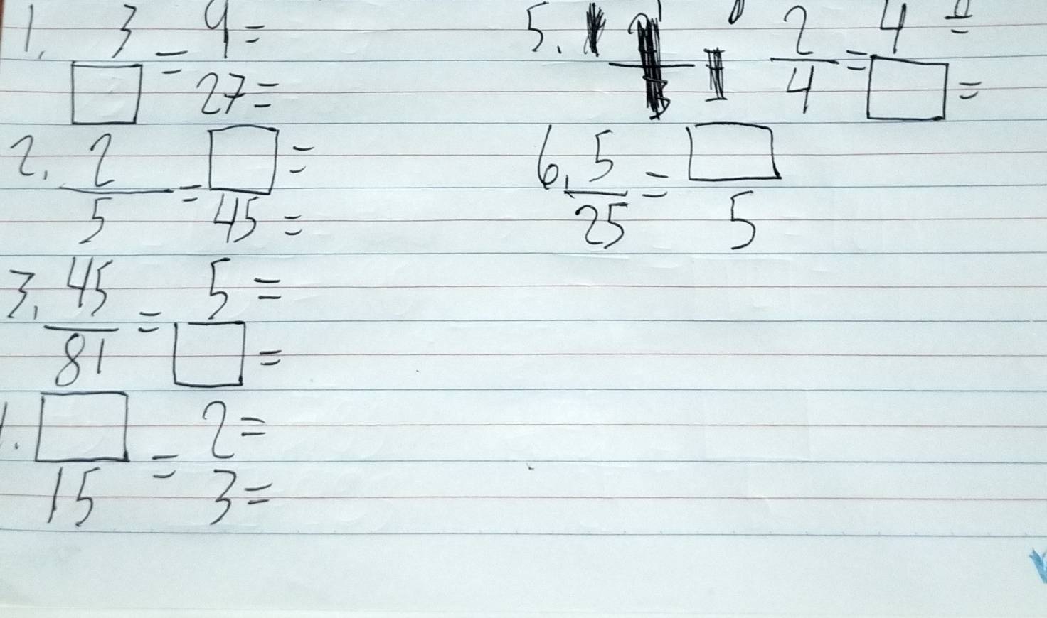 1 beginarrayr 3 □ endarray =beginarrayr 9 27endarray =
5. 1
7
 2/4 =beginarrayr 4 □ endarray beginarrayr = =endarray
2,  2/5 = □ /45 beginarrayr = =endarray
6  5/25 = □ /5 
S  45/81 =beginarrayr 5 □ endarray =
 □ /15 =beginarrayr 2 3endarray = =endarray