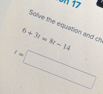 on 17
Solve the equation and ch
6+3t=8t-14