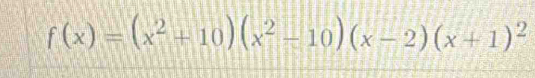 f(x)=(x^2+10)(x^2-10)(x-2)(x+1)^2