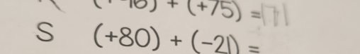 10)+(+/5)=
S (+80)+(-21)=