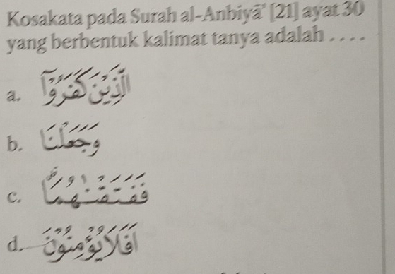 Kosakata pada Surah al-Anbiyā' [21] ayat 30
yang berbentuk kalimat tanya adalah . . . .
a.
b.
C.
d.