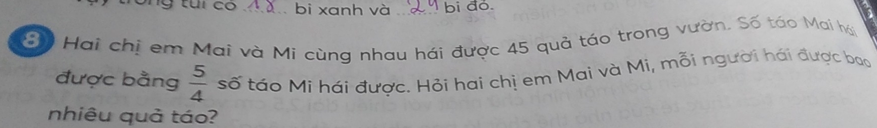 ng tui co ._ bi xanh và _bi đỏ. 
Bộ Hai chị em Mai và Mi cùng nhau hái được 45 quả táo trong vườn. Số táo Mai hái 
được bằng  5/4  số táo Mi hái được. Hỏi hai chị em Mai và Mi, mỗi người hái được bao 
nhiêu quả táo?