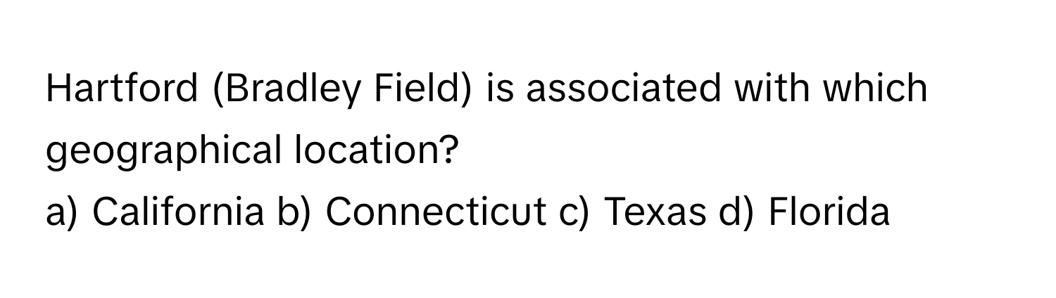 Hartford (Bradley Field) is associated with which geographical location?
a) California b) Connecticut c) Texas d) Florida