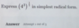 Express (4^3)^ 1/2  in simplest radical form. 
Answer Attesupt 1 out of 3