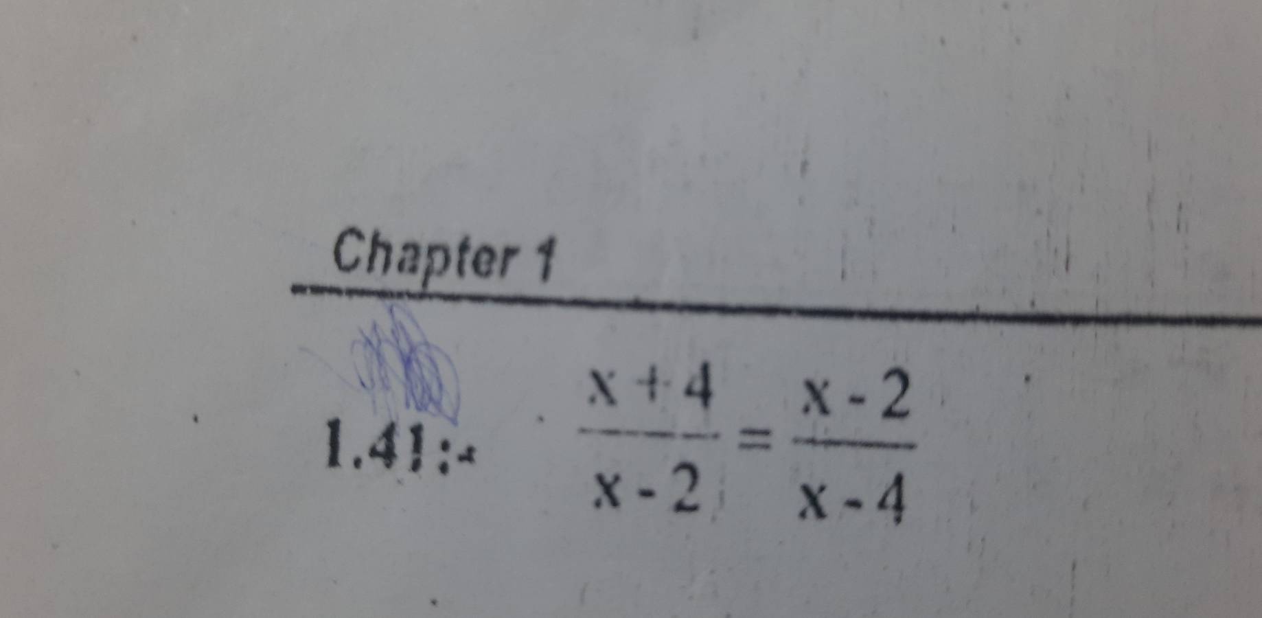 Chapter 1 
1.41:-
 (x+4)/x-2 = (x-2)/x-4 