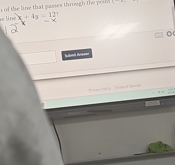 of the line that passes through the poi (-x)
e line x+4y=12
Submit Answer 
Privacy Policy Terms of Service 
wi ?
