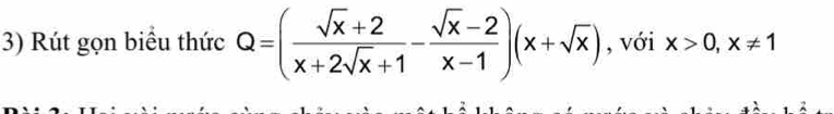 Rút gọn biểu thức Q=( (sqrt(x)+2)/x+2sqrt(x)+1 - (sqrt(x)-2)/x-1 )(x+sqrt(x)) , với x>0, x!= 1