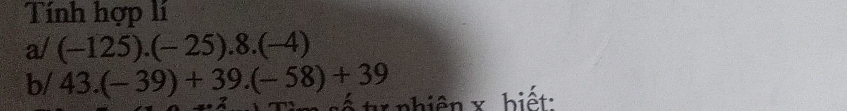 Tính hợp lí 
a/ (-125).(-25).8.(-4)
b/ 43.(-39)+39.(-58)+39
* nhiện x biết: