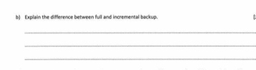 Explain the difference between full and incremental backup. 
_ 
_ 
_