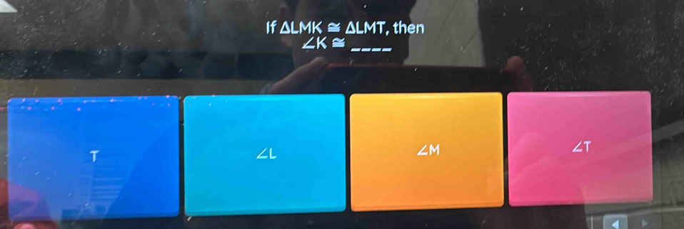 If △ LMK≌ △ LMT , then
∠ K≌ _
T
IM
∠T