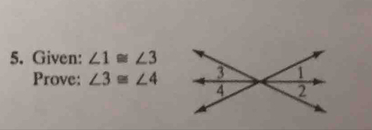 Given: ∠ 1≌ ∠ 3
Prove: ∠ 3≌ ∠ 4