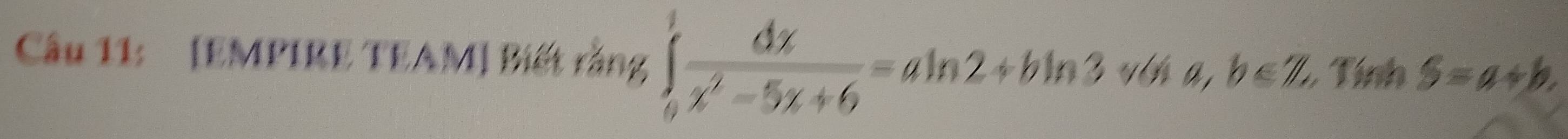 [EMPIRE TEAM] Biết rằng ∈tlimits _0^(1frac dx)x^2-5x+6=aln 2+bln 3v6ia,b∈ Z Tính S=a+b.