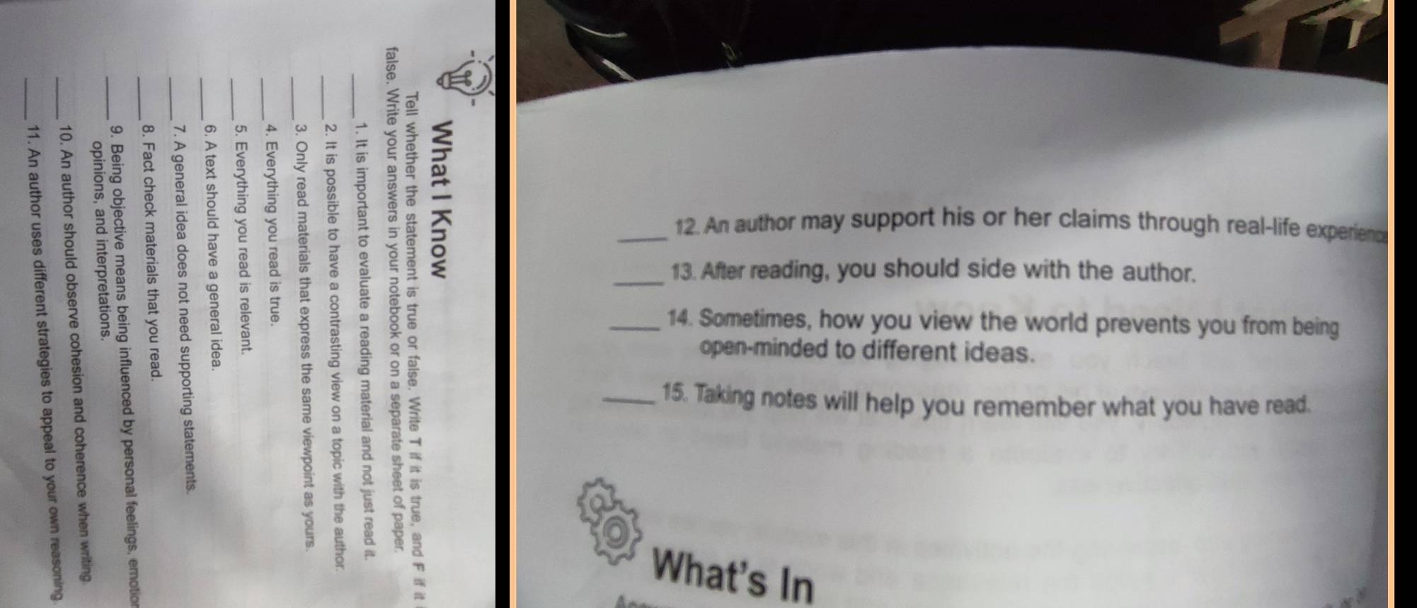 = 
_12. An author may support his or her claims through real-life experient 
_13. After reading, you should side with the author. 
open-minded to different ideas. 
3 _15. Taking notes will help you remember what you have read. 
B 

2 
_14. Sometimes, how you view the world prevents you from being 
What's In