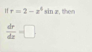 If r=2-x^6sin x , then
 dr/dx =□.