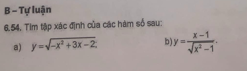 Tự luận
6.54. Tìm tập xác định của các hàm số sau:
a) y=sqrt(-x^2+3x-2); 
b) y= (x-1)/sqrt(x^2-1) .