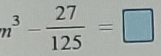 n^3- 27/125 =□