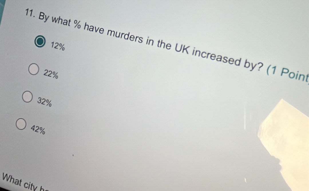 By what % have murders in the UK increased by? (1 Poin 12%
22%
32%
42%
What city h