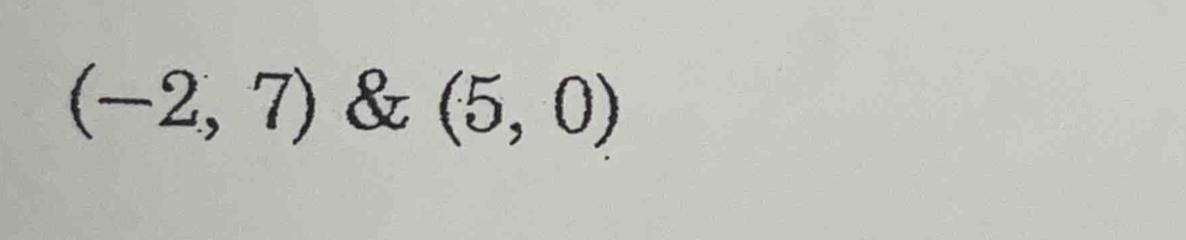 (-2,7) & (5,0)