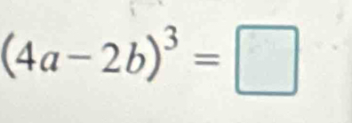 (4a-2b)^3=□