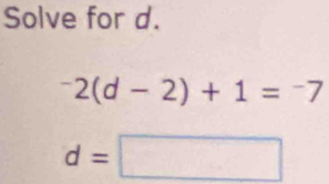 Solve for d.
^-2(d-2)+1=^-7
d=□