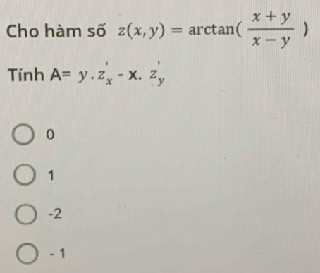 Cho hàm số z(x,y)=arctan ( (x+y)/x-y )
Tính A=y.z_x'-x.z_y'
0
1
-2
- 1