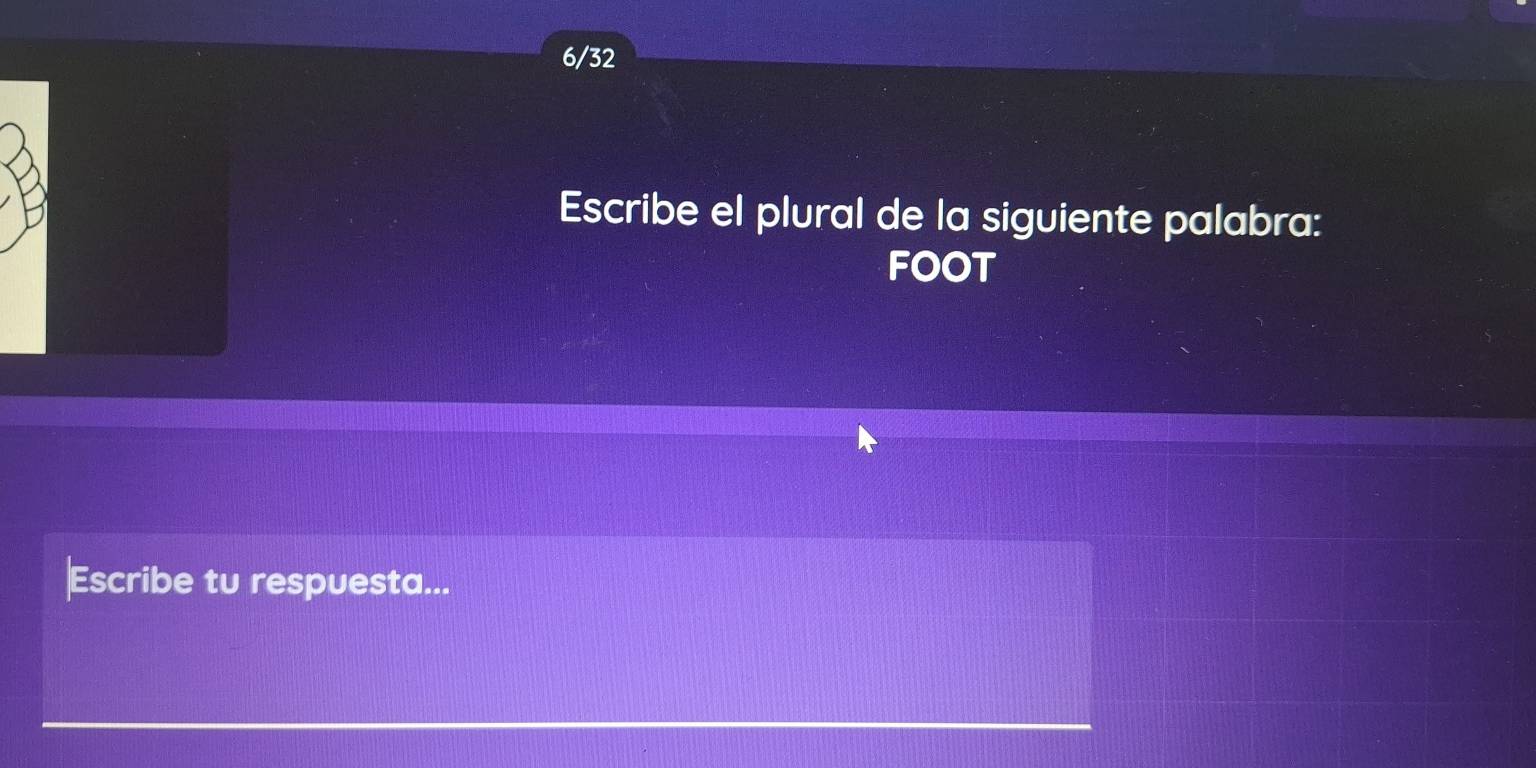 6/32 
Escribe el plural de la siguiente palabra: 
FOOT 
Escribe tu respuesta...